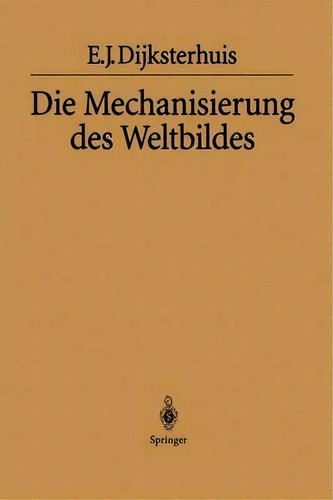 Die Mechanisierung Des Weltbildes, De Eduard J Dijksterhuis., Vol. 1. Editorial Springer-verlag Berlin And Heidelberg Gmbh & Co. Kg, Tapa Blanda En Alemán