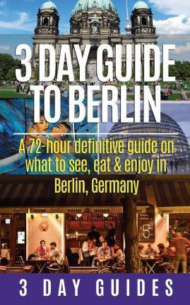 Libro 3 Day Guide To Berlin -a 72-hour Definitive Guide O...