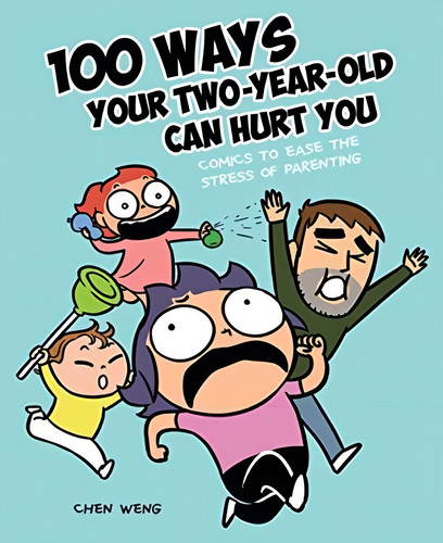 100 Ways Your Two-year-old Can Hurt You: Comics To Ease The Stress Of Parenting, De Weng, Chen. Editorial Andrews Mcmeel Publishing, Tapa Blanda En Inglés