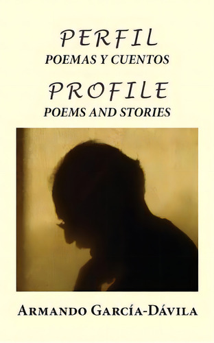 Perfil: Poemas Y Cuentos: Profile: Poems And Stories, De Garcia-davila, Armando. Editorial Lightning Source Inc, Tapa Blanda En Inglés