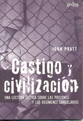 Castigo y civilización: Una lectura crítica sobre las prisiones y los regímenes carcelarios, de Pratt, John. Serie Criminología Editorial Gedisa en español, 2006