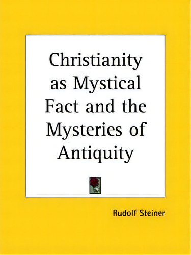 Christianity As Mystical Fact And The Mysteries Of Antiquity (1914), De Rudolf Steiner. Editorial Kessinger Publishing Co, Tapa Blanda En Inglés