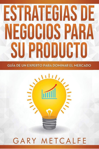 Libro: Estrategia De Negocios Para Sus Productos: Guía De Un
