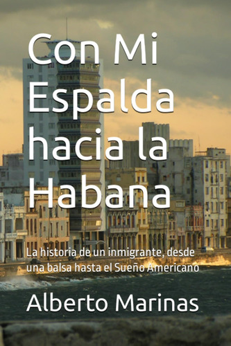 Libro: Con Mi Espalda Hacia La Habana: La Historia De Un Inm