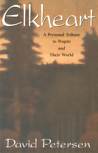 Elkheart: A Personal Tribute To Wapiti And Their World, De Petersen, David. Editorial Ravens Eye Pr Llc, Tapa Blanda En Inglés