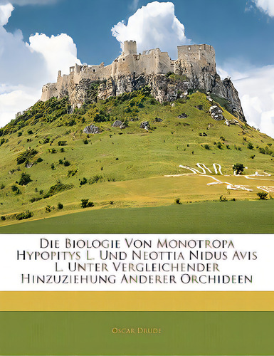 Die Biologie Von Monotropa Hypopitys L. Und Neottia Nidus Avis L. Unter Vergleichender Hinzuziehu..., De Drude, Oscar. Editorial Nabu Pr, Tapa Blanda En Inglés