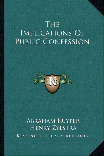 The Implications Of Public Confession, De Abraham Kuyper. Editorial Kessinger Publishing, Tapa Blanda En Inglés