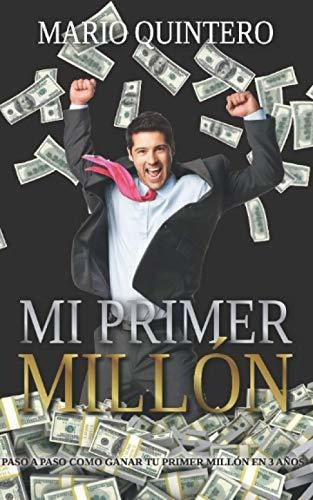 Mi Primer Millon: Una Historia Real De Como Pasar De Tener D