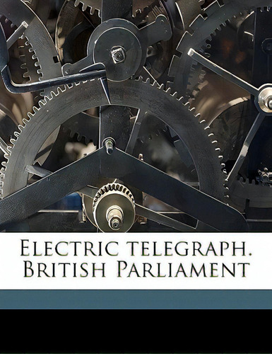 Electric Telegraph. British Parliament, De Anonymous., Vol. 1. Editorial Nabu Pr, Tapa Blanda En Inglés