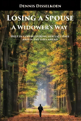 Losing A Spouse : A Widower's Way: Help In Coping During Her Last Days And In The Days Ahead, De Dennis Disselkoen. Editorial Advantage Inspirational, Tapa Blanda En Inglés