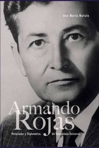 Libro: Armando Rojas: Historiador Y Diplomático. Un Venezola