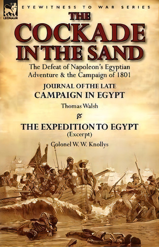 The Cockade In The Sand : The Defeat Of Napoleon's Egyptian Adventure & The Campaign Of 1801-jour..., De Thomas Walsh. Editorial Leonaur Ltd, Tapa Blanda En Inglés