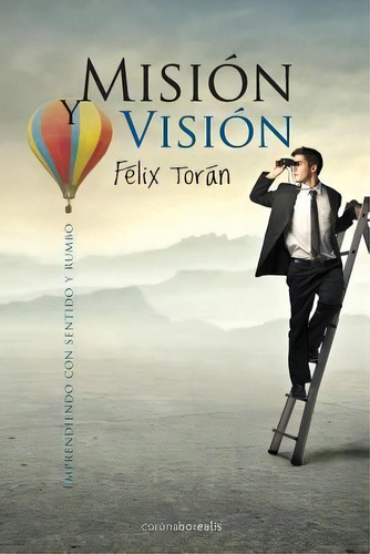 Mision Y Vision : Emprendiendo Con Sentido Y Rumbo, De Felix Toran. Editorial Createspace Independent Publishing Platform, Tapa Blanda En Español