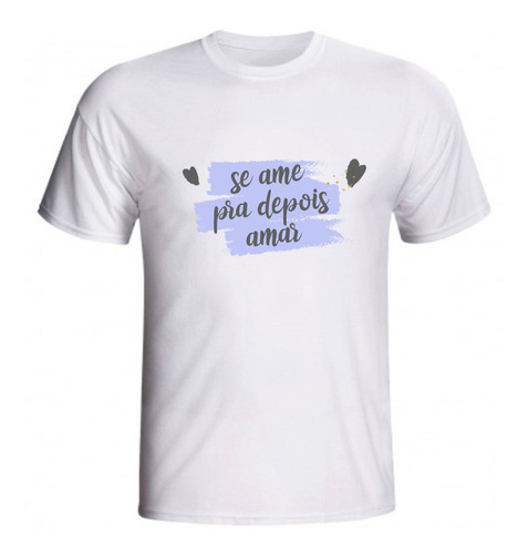 Camiseta Se Ame Pra Depois Amar Frases Motivação