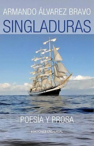 Singladuras (poes A Y Prosa), De Armando Alvarez Bravo. Editorial Ediciones Universal, Tapa Blanda En Español
