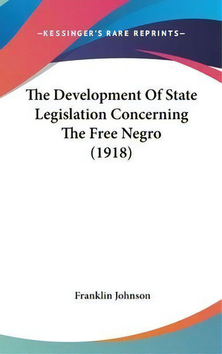 The Development Of State Legislation Concerning The Free Negro (1918), De Franklin Johnson. Editorial Kessinger Publishing, Tapa Dura En Inglés