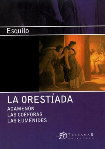 La Orestiada - Agamenon / Las Coeforas /las Eumenides Esquil