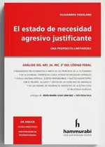 Comprar El Estado De Necesidad Agresivo Justificante: Una Propuesta Limitadora, De Alejandro Freeland. Serie Cursos Practicos Editorial Hammurabi, Tapa Blanda, Edición 1ra Edicion 2023 En Español, 2023