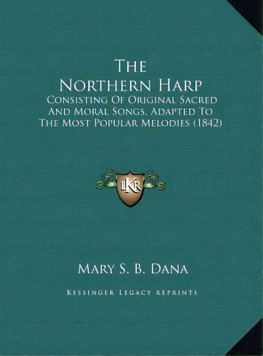 The Northern Harp : Consisting Of Original Sacred And Moral Songs, Adapted To The Most Popular Me..., De Mary S B Dana. Editorial Kessinger Publishing, Tapa Dura En Inglés
