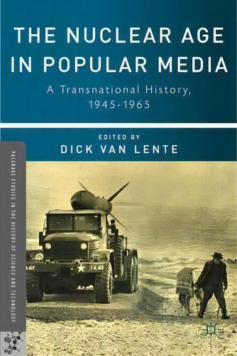 The Nuclear Age In Popular Media : A Transnational History, 1945-1965, De Dick Van Lente. Editorial Palgrave Macmillan, Tapa Dura En Inglés