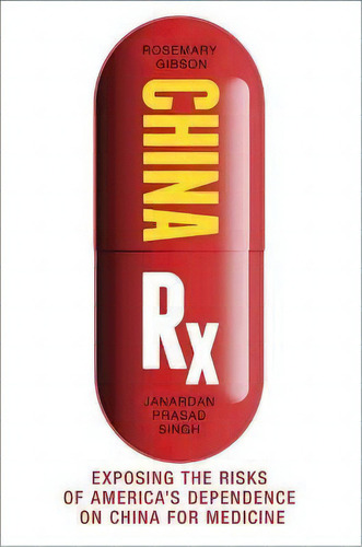 China Rx : Exposing The Risks Of America's Dependence On China For Medicine, De Rosemary Gibson. Editorial Prometheus Books, Tapa Blanda En Inglés