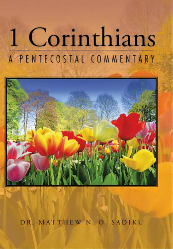 1 Corinthians: A Pentecostal Commentary, De Sadiku, Matthew N. O.. Editorial Authorhouse, Tapa Dura En Inglés