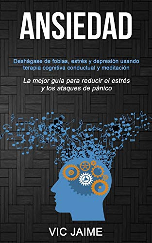 Ansiedad: Deshagase De Fobias Estres Y Depresion Usando Tera