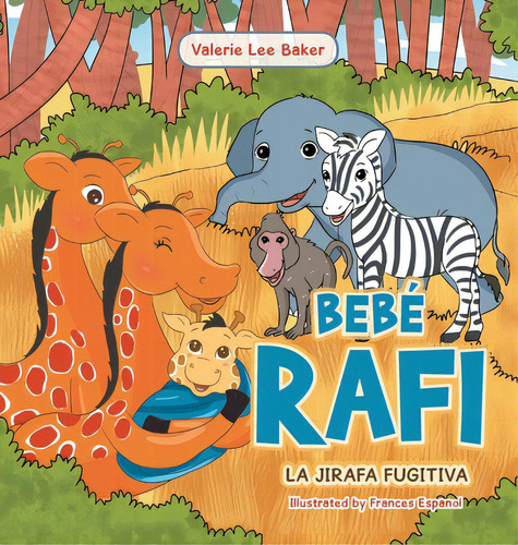 Bebãâ© Rafi: La Jirafa Fugitiva, De Lee Baker, Valerie. Editorial Xlibris Us, Tapa Dura En Español