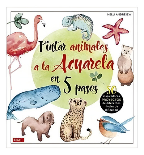 Pintar Animales A La Acuarela En 5 Pasos, De Nelli Andrejew., Vol. 1. Editorial Drac, Tapa Blanda, Edición 2021 En Español, 2021
