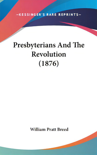 Presbyterians And The Revolution (1876), De Breed, William Pratt. Editorial Kessinger Pub Llc, Tapa Dura En Inglés