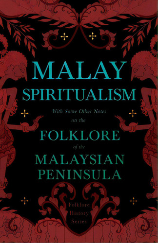 Malay Spiritualism - With Some Other Notes On The Folklore Of The Malaysian Peninsula (folklore H..., De Various. Editorial Lulu Pr, Tapa Blanda En Inglés