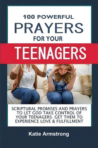 100 Powerful Prayers For Your Teenagers : Powerful Promises And Prayers To Let God Take Control O..., De Katie Armstrong. Editorial Createspace Independent Publishing Platform, Tapa Blanda En Inglés