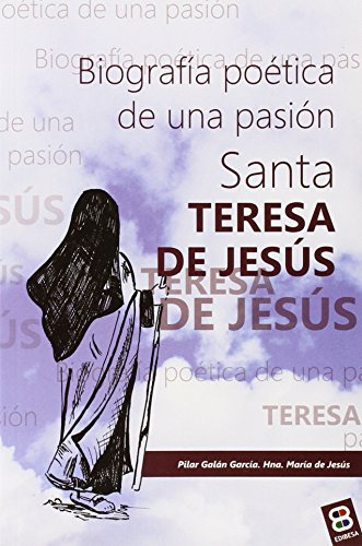 Santa Teresa De Jesus Biografia: Biografia Poetica De Una Pa