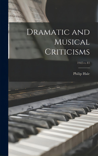 Dramatic And Musical Criticisms; 1925 V.41, De Hale, Philip 1854-1934. Editorial Legare Street Pr, Tapa Dura En Inglés