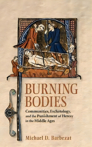 Burning Bodies :munities, Eschatology, And The Punishme, De Michael D. Barbezat. Editorial Cornell University Press En Inglés