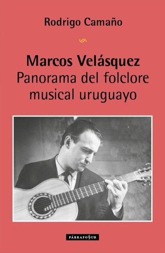 MARCOS VELASQUEZ. PANORAMA DEL FOLCLORE MUSICAL URUGUAYO, de RODRIGO CAMAÑO. Editorial Varios-Autor en español