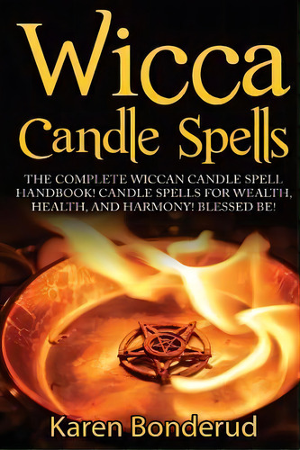 Wicca Candle Spells : The Complete Wiccan Candle Spell Handbook Candle Spells For Wealth, Health,..., De Karen Bonderud. Editorial Createspace Independent Publishing Platform, Tapa Blanda En Inglés
