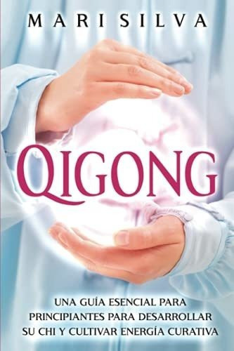 Qigong Una Guia Esencial Para Principiantes Para..., De Silva, Mari. Editorial Independently Published En Español