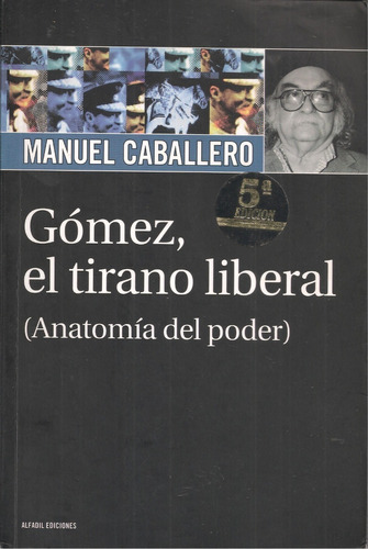 Gómez El Tirano Liberal Anatomía Del Poder Manuel Caballero