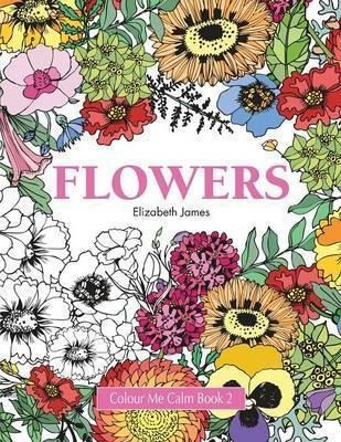 Colour Me Calm Book 2 : Flowers - Elizabeth James