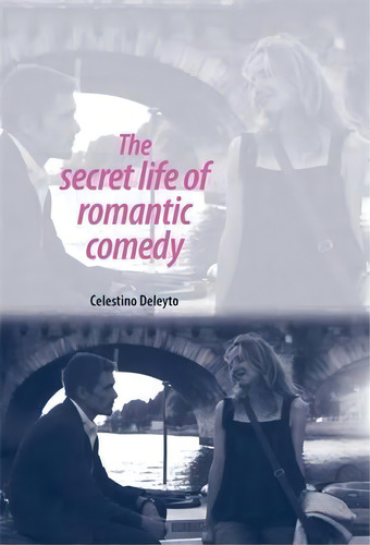 The Secret Life Of Romantic Comedy, De Celestino Deleyto. Editorial Manchester University Press, Tapa Blanda En Inglés