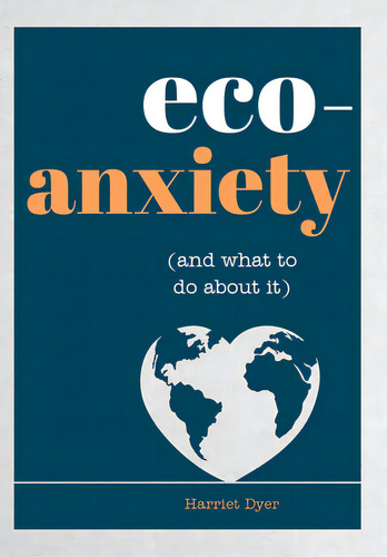 Eco-anxiety (and What To Do About It): Practical Tips To Allay Your Fears And Live A More Environ..., De Dyer, Harriet. Editorial Viva Ed, Tapa Blanda En Inglés