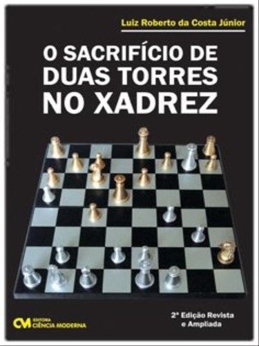 O Sacrifício De Duas Torres No Xadrez: Edição Revista E Ampliada, De Costa Júnior, Luiz Roberto Da. Editora Ciencia Moderna, Capa Mole Em Português