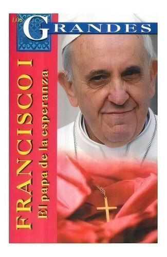 Los Grandes: Francisco I, De Juan Pablo Morale A.. Serie El Papa De La Esperanza Grupo Editorial Tomo, Tapa Blanda, Edición 2014 En Español, 2010