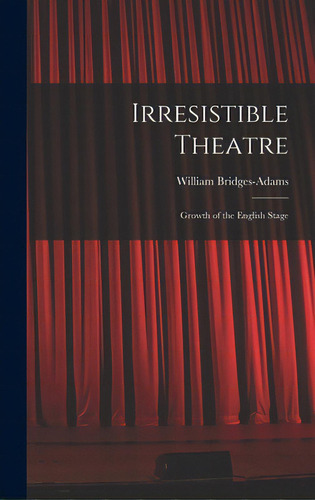 Irresistible Theatre: Growth Of The English Stage, De Bridges-adams, William. Editorial Hassell Street Pr, Tapa Dura En Inglés