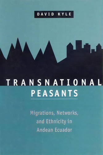 Transnational Peasants; Migrations, Networks, And Ethnicity In Andean Ecuador, De Kyle, David. Editorial Johns Hopkins Univ Pr, Tapa Blanda En Inglés