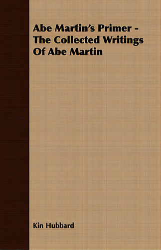 Abe Martin's Primer - The Collected Writings Of Abe Martin, De Hubbard, Kin., Vol. 1. Editorial Lulu Pr, Tapa Blanda En Inglés