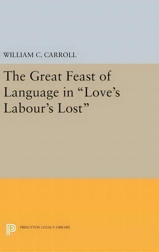 The Great Feast Of Language In Love's Labour's Lost, De William C. Carroll., Vol. 1. Editorial Princeton University Press, Tapa Dura En Inglés