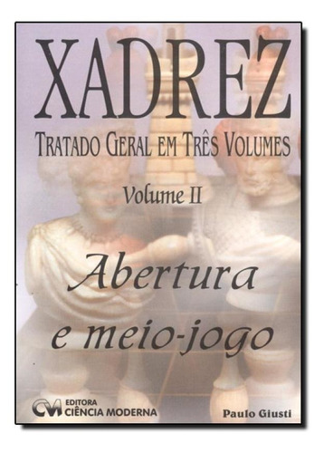 Xadrez: Tratado Geral Em Três Volumes - Abertura E Meio-jog, De Paulo Giusti. Editora Ciencia Moderna, Capa Mole Em Português