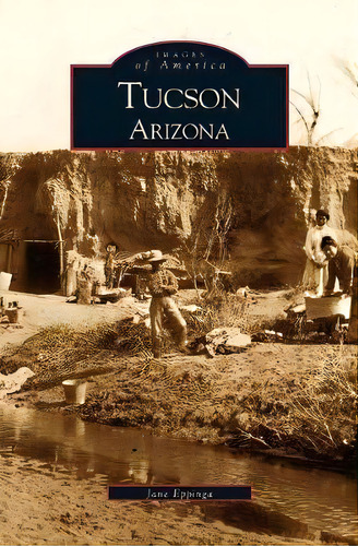 Tucson, De Jane Eppinga. Editorial Arcadia Publishing Library Editions, Tapa Dura En Inglés